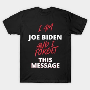 I am joe biden and i forgot this message funny quote T-Shirt